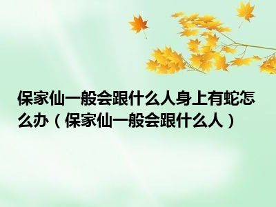 保家仙一般会跟什么人有缘(保家仙有几位仙家都叫什么名字)